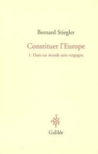 Constituer l'Europe. Vol. 1. Dans un monde sans vergogne