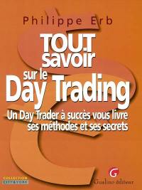 Tout savoir sur le day-trading : un day-trader à succès vous livre ses méthodes et secrets