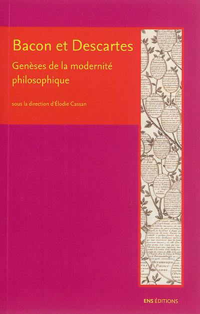 Bacon et Descartes : genèses de la modernité philosophique