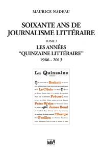 Soixante ans de journalisme littéraire. Vol. 3. Les années Quinzaine littéraire : 1966-2013