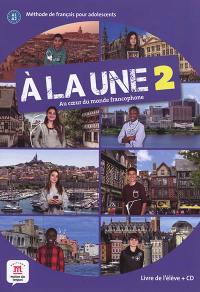 A la une, au coeur du monde francophone 2 : méthode de français pour adolescents A1-A2 : livre de l'élève + CD