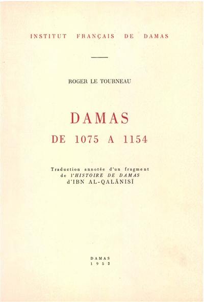 Damas de 1075 à 1154 : traduction annotée d'un fragment de l'Histoire de Damas d'Ibn al-Qalanisi