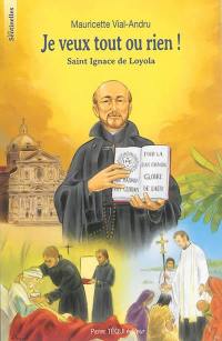 Je veux tout ou rien ! : saint Ignace de Loyola