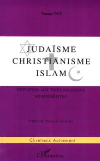 Judaïsme, christianisme, islam : initiation aux trois religions monothéistes