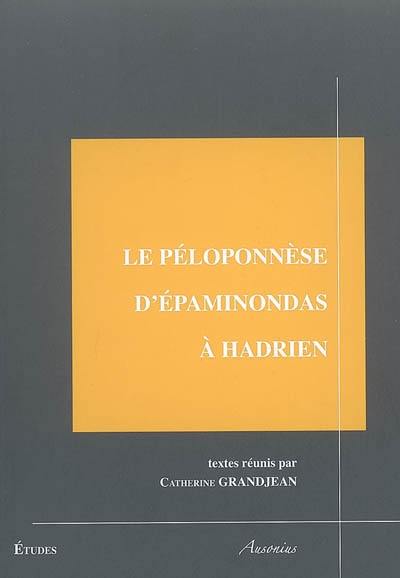 Le Péloponnèse d'Epaminondas à Hadrien : colloque de Tours 6-7 octobre 2005