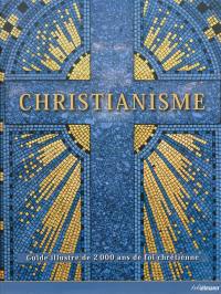 Christianisme : guide illustré de 2.000 ans de foi chrétienne