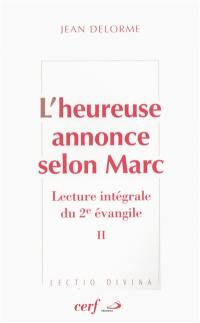 L'heureuse annonce selon Marc : lecture intégrale du deuxième Evangile. Vol. 2