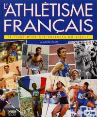 L'athlétisme français : le livre d'or des exploits du siècle