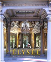 Le palais de l'Elysée : architecture, décor et ameublement