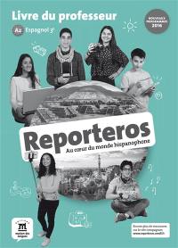 Reporteros, au coeur du monde hispanophone : espagnol 3e, A2, livre du professeur : nouveaux programmes 2016