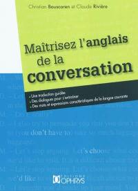 Maîtrisez l'anglais de la conversation : une traduction guidée, des dialogues pour s'entraîner, des mots et expressions caractéristiques de la langue courante