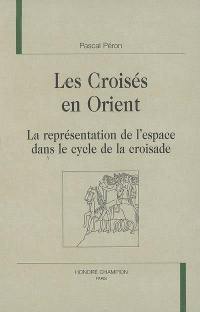 Les croisés en Orient : la représentation de l'espace dans le cycle de la croisade