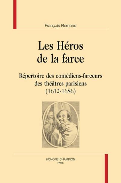 Les héros de la farce : répertoire des comédiens-farceurs des théâtres parisiens (1612-1686)