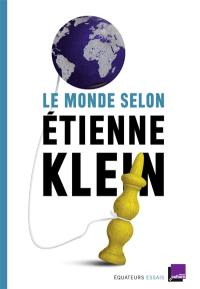 Le monde selon Etienne Klein : recueil des chroniques diffusées dans le cadre des Matins de France Culture : septembre 2012- mars 2014