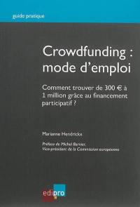 Crowdfunding : mode d'emploi : comment trouver de 300 euros à 1 million grâce au financement participatif ?