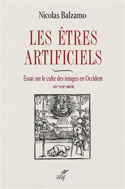 Les êtres artificiels : essai sur le culte des images en Occident : XIVe-XVIIe siècle