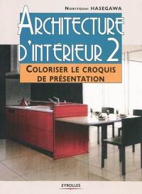Architecture d'intérieur. Vol. 2. Coloriser le croquis de présentation