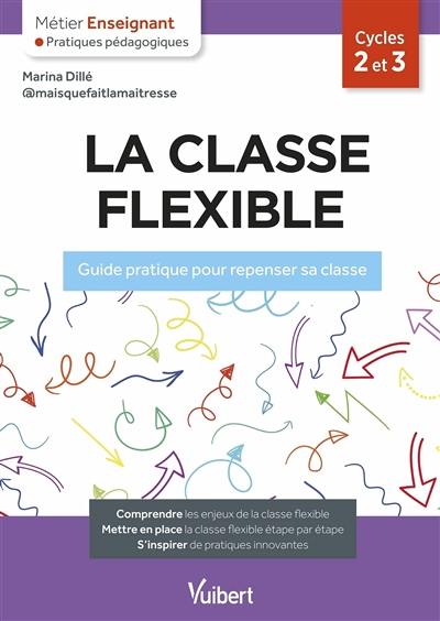 La classe flexible, cycles 2 et 3 : guide pratique pour repenser sa classe