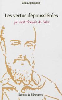 Les vertus dépoussiérées : par saint François de Sales
