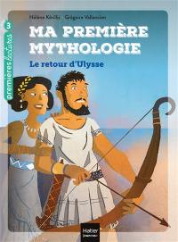 Ma première mythologie. Vol. 5. Le retour d'Ulysse