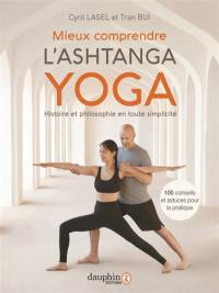Mieux comprendre l'ashtanga yoga : histoire et philosophie en toute simplicité : 100 conseils et astuces pour la pratique
