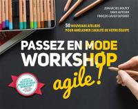 Passez en mode workshop agile ! : 50 nouveaux ateliers pour améliorer l'agilité de votre équipe