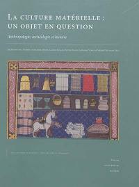La culture matérielle, un objet en question : anthropologie, archéologie et histoire : actes du colloque international de Caen (9 et 10 octobre 2015)
