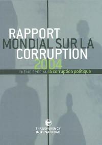 Rapport mondial sur la corruption 2004 : thème spécial : la corruption politique