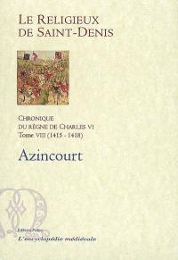 Chronique du règne de Charles VI : 1380-1422. Vol. 8. Azincourt : 1415-1418