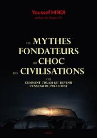 Les mythes fondateurs du choc des civilisations ou Comment l'islam est devenu l'ennemi de l'Occident