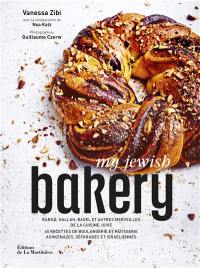 My Jewish bakery : babka, hallah, bagel et autres merveilles de la cuisine juive : 65 recettes de boulangerie et pâtisserie ashkénazes, séfarades et israéliennes