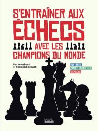 S'entraîner aux échecs avec les champions du monde : portraits, parties commentées, exercices...