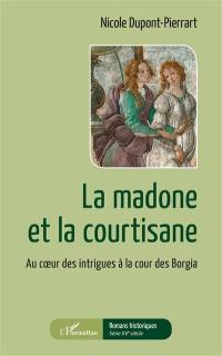 La madone et la courtisane : au coeur des intrigues à la cour des Borgia