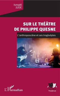 Sur le théâtre de Philippe Quesne : l'anthroposcène et ses troglodytes