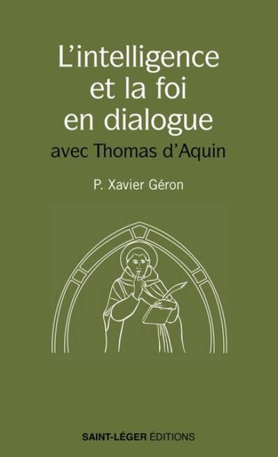 L'intelligence et la foi en dialogue : avec Thomas d'Aquin
