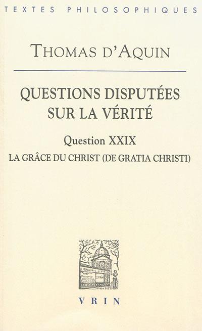Questions disputées sur la vérité. Question XXIX, La grâce du Christ. De gratia Christi