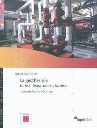 La géothermie et les réseaux de chaleur : guide du maître d'ouvrage : guide technique