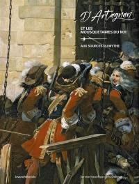 D'Artagnan et les mousquetaires du roi : aux sources du mythe