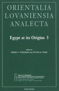 Egypt at its origins. Vol. 3. Proceedings of the Third international conference Origin of the state, predynastic and early dynastic Egypt, London, 27th July-1st August 2008