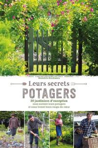 Leurs secrets potagers : 20 jardiniers d'exception nous ouvrent leurs potagers et nous livrent leurs coups de coeur