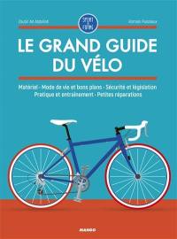 Le grand guide du vélo : matériel, mode de vie et bons plans, sécurité et législation, pratique et entraînement, petites réparations