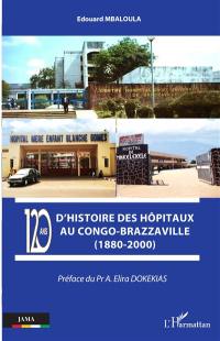 120 ans d'histoire des hôpitaux au Congo-Brazzaville : 1880-2000