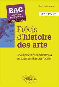 Précis d'histoire des arts, 2de, 1re, terminale : les mouvements artistiques de l'Antiquité au XXe siècle : bac nouveaux programmes, spécialité arts