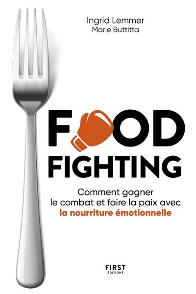 Food fighting : comment gagner le combat et faire la paix avec la nourriture émotionnelle