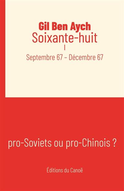 Soixante-huit. Vol. 1. Septembre 67-décembre 67 : pro-Soviets ou pro-Chinois ?