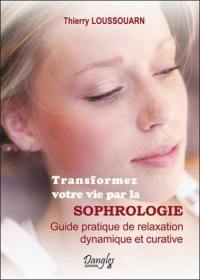 Transformez votre vie par la sophrologie : guide pratique de relaxation dynamique et curative