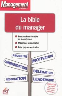 La bible du manager : personnaliser son style de management, maximiser son potentiel, faire gagner son équipe