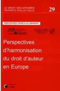 Perspectives d'harmonisation du droit d'auteur en Europe : rencontres franco-allemandes. Impulse für eine europäische Harmonisierung des Urheberrechts : Urheberrecht im deutsch-franzôsischen Dialog