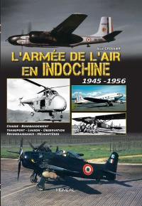 L'armée de l'air en Indochine : 1945-1956 : chasse, bombardement, transport, liaison, observation, reconnaissance, hélicoptères