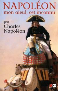 Napoléon : mon aïeul, cet inconnu